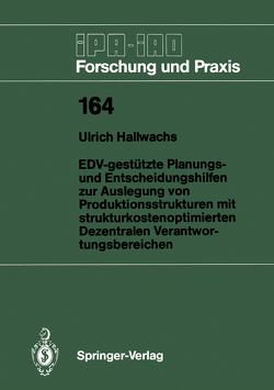 EDV-gestützte Planungs- und Entscheidungshilfen zur Auslegung von Produktionsstrukturen mit strukturkostenoptimierten Dezentralen Verantwortungsbereichen von Hallwachs,  Ulrich