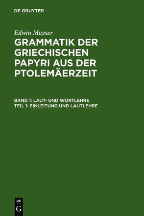 Edwin Mayser: Grammatik der griechischen Papyri aus der Ptolemäerzeit. Laut- und Wortlehre / Einleitung und Lautlehre von Mayser,  Edwin, Schmoll,  Hans