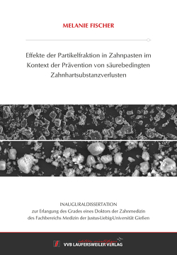 Effekte der Partikelfraktion in Zahnpasten im Kontext der Prävention von säurebedingten Zahnhartsubstanzverlusten von Fischer,  Melanie