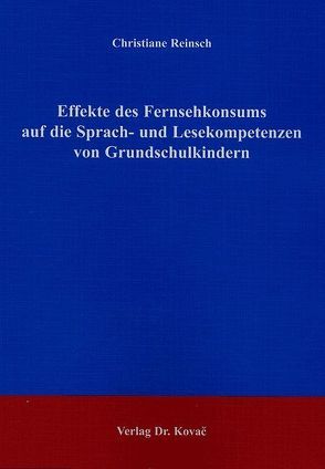 Effekte des Fernsehkonsums auf die Sprach- und Lesekompetenzen von Grundschulkindern von Reinsch,  Christiane