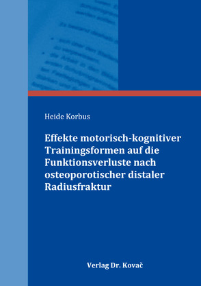 Effekte motorisch-kognitiver Trainingsformen auf die Funktionsverluste nach osteoporotischer distaler Radiusfraktur von Korbus,  Heide