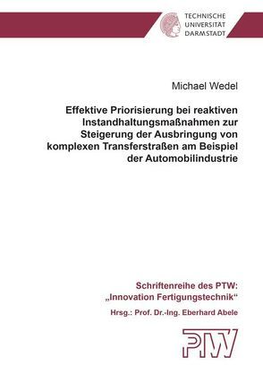 Effektive Priorisierung bei reaktiven Instandhaltungsmaßnahmen zur Steigerung der Ausbringung von komplexen Transferstraßen am Beispiel der Automobilindustrie von Wedel,  Michael