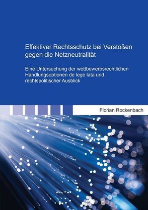 Effektiver Rechtsschutz bei Verstößen gegen die Netzneutralität von Rockenbach,  Florian