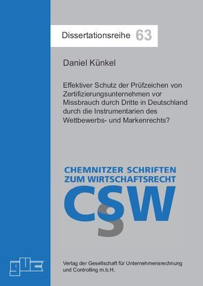 Effektiver Schutz der Prüfzeichen von Zertifizierungsunternehmen vor Missbrauch durch Dritte in Deutschland durch die Instrumentarien des Wettbewerbs- und Markenrechts? von Künkel,  Daniel