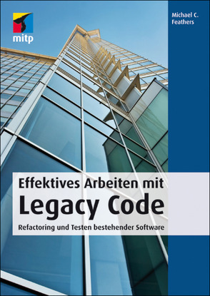 Effektives Arbeiten mit Legacy Code von Feathers,  Michael C.