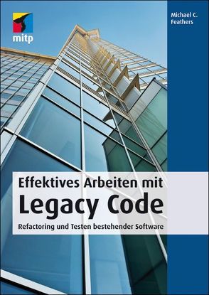 Effektives Arbeiten mit Legacy Code von Feathers,  Michael C.