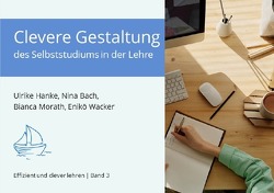 Effizient und clever lehren / Clevere Gestaltung des Selbststudiums in der Lehre von Bach,  Nina, Hanke,  Ulrike, Morath,  Bianca, Wacker,  Enikö