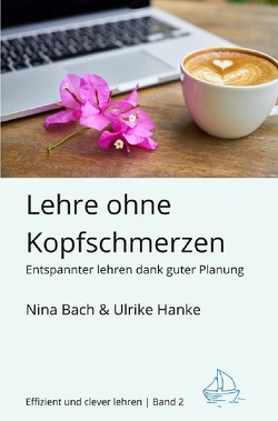 Effizient und clever lehren / Lehre ohne Kopfschmerzen – Entspannter Lehren dank guter Planung von Bach,  Nina, Hanke,  Ulrike