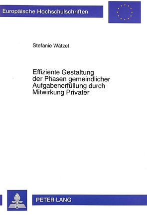 Effiziente Gestaltung der Phasen gemeindlicher Aufgabenerfüllung durch Mitwirkung Privater von Wätzel,  Stefanie