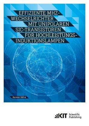 Effiziente MHz-Wechselrichter mit unipolaren SiC-Transistoren für Hochleistungs-Induktionslampen von Hähre,  Karsten