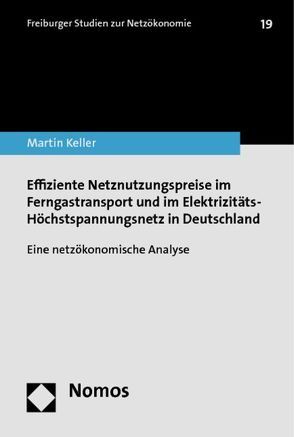 Effiziente Netznutzungspreise im Ferngastransport und im Elektrizitäts-Höchstspannungsnetz in Deutschland von Keller,  Martin