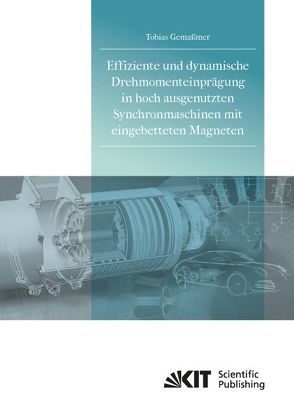 Effiziente und dynamische Drehmomenteinprägung in hoch ausgenutzten Synchronmaschinen mit eingebetteten Magneten von Gemaßmer,  Tobias