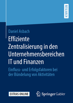 Effiziente Zentralisierung in den Unternehmensbereichen IT und Finanzen von Asbach,  Daniel