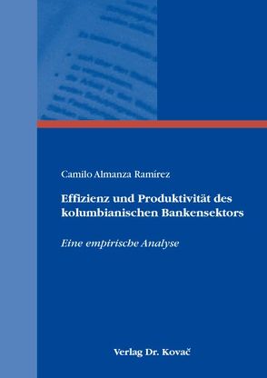 Effizienz und Produktivität des kolumbianischen Bankensektors von Almanza Ramírez,  Camilo