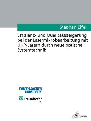 Effizienz- und Qualitätssteigerung bei der Lasermikrobearbeitung mit UKP-Lasern durch neue optische Systemtechnik von Eifel,  Stephan