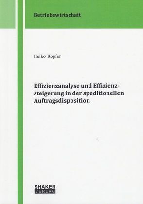 Effizienzanalyse und Effizienzsteigerung in der speditionellen Auftragsdisposition von Kopfer,  Heiko