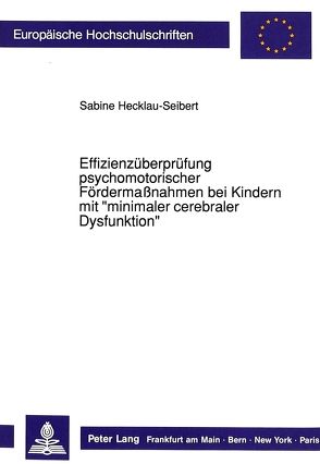 Effizienzüberprüfung psychomotorischer Fördermaßnahmen bei Kindern mit «minimaler cerebraler Dysfunktion» von Hecklau-Seibert,  Sabine