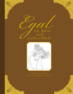 Egal wie klein und zerbrechlich – Erinnerungsalbum für ein fehlgeborenes Kind von Wolter,  Heike