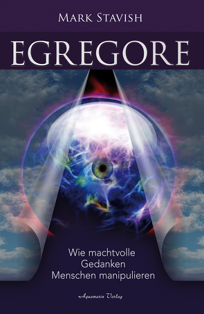 Egregore – Wie machtvolle Gedanken Menschen manipulieren von Stavish,  Mark