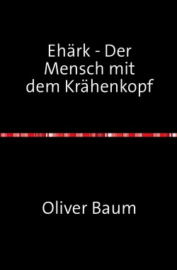 Ehärk – Der Mensch mit dem Krähenkopf von Baum,  Oliver