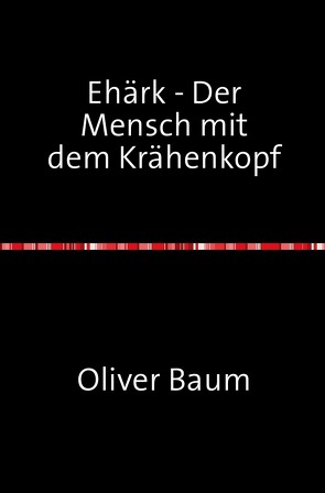 Ehärk – Der Mensch mit dem Krähenkopf von Baum,  Oliver