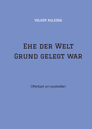 Ehe der Welt Grund gelegt war von Kulessa,  Volker