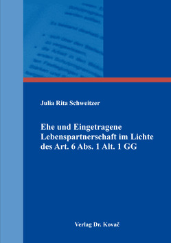 Ehe und Eingetragene Lebenspartnerschaft im Lichte des Art. 6 Abs. 1 Alt. 1 GG von Schweitzer,  Julia Rita