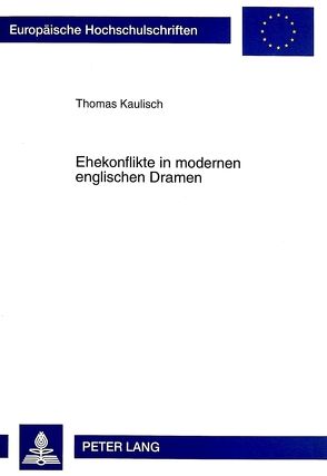 Ehekonflikte in modernen englischen Dramen von Kaulisch,  Thomas