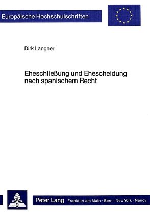 Eheschliessung und Ehescheidung nach spanischem Recht von Langner,  Dirk
