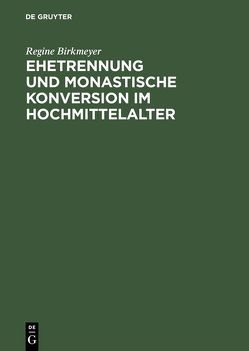 Ehetrennung und monastische Konversion im Hochmittelalter von Birkmeyer,  Regine