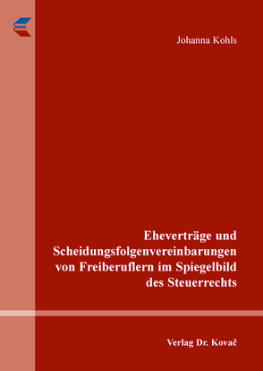 Eheverträge und Scheidungsfolgenvereinbarungen von Freiberuflern im Spiegelbild des Steuerrechts von Kohls,  Johanna