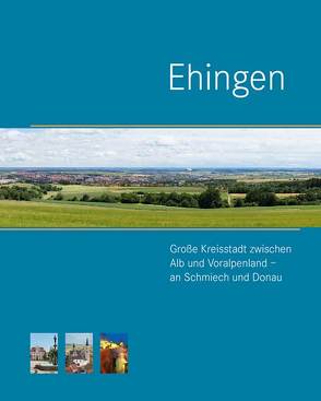 Ehingen. Große Kreisstadt zwischen Alb und Voralpenland – an Schmiech und Donau von Ohngemach,  Ludwig