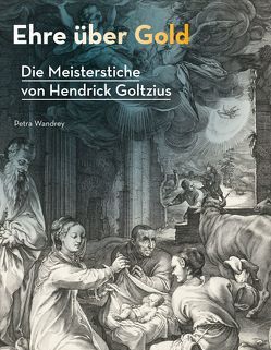 Ehre über Gold – Die Meisterstiche von Hendrick Goltzius von Wandrey,  Petra