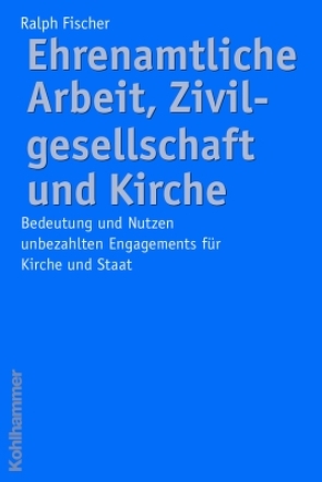 Ehrenamtliche Arbeit, Zivilgesellschaft und Kirche von Fischer,  Ralph