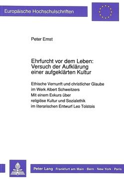 Ehrfurcht vor dem Leben: Versuch der Aufklärung einer aufgeklärten Kultur von Ernst,  Peter