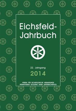 Eichsfeld-Jahrbuch, 22. Jg. 2014 von Anhalt,  Peter, Czauderna,  Guntram, Durstewitz,  Heinz Josef, Egler,  Anna, Gabel,  Ulrich, Henning,  Werner, Hey,  Anne, Hey,  Georg, Hussong,  Ulrich, Keppler,  Josef, Köhler,  Michael, Küntzel,  Thomas, Lauerwald,  Paul, Müller,  Torsten W, Nolte,  Rigobert, Porkert,  Kurt, Reinhold,  Josef, Röhrig,  Martin, Stöber,  Christian, Storkmann,  Klaus, Thustek,  Ben, Wand,  Arno, Warnking,  Heribert