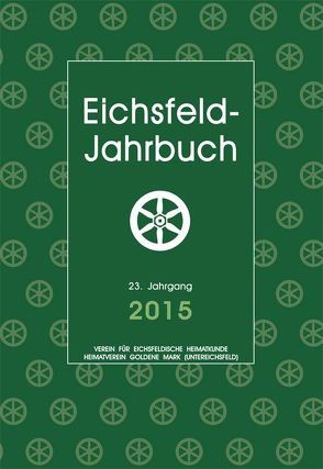 Eichsfeld-Jahrbuch, 23. Jg. 2015 von Anhalt,  Peter, Aschoff,  Mario, Degenhardt,  Andreas, Degenhardt,  Mathias, Egler,  Anna, Fricke,  Hans-Reinhard, Gniffke,  David, Hussong,  Ulrich, Jankowski,  Detlef, Keppler,  Josef, Lauerwald,  Paul, Liebrand,  Konstantin, Mueller,  Gerhard, Müller,  Torsten W, Porkert,  Kurt, Reinhold,  Josef, Röhling,  Heinz-Gerd, Schmidt,  Klaus, Tatcenko,  Tamara N., Wand,  Arno, Zehnsdorf,  Andreas