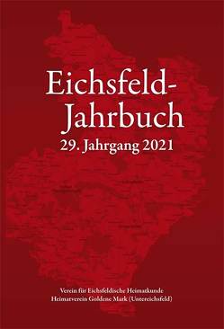 Eichsfeld-Jahrbuch, 29. Jg. 2021 von Anhalt,  Peter, Degenhardt,  Mathias, Fricke,  Hans-Reinhard, Hussong,  Ulrich, Keppler,  Josef, Lauerwald,  Paul, Matscha,  Michael, Müller,  Thorsten W., Pokert,  Kurt, Reetz,  Alfons, Roth,  Wilhelm, Winzer,  Hans-Joachim, Wucherpfennig,  Gerold