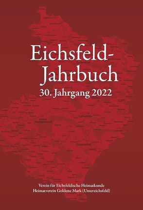 Eichsfeld-Jahrbuch, 30. Jg. 2022 von Anhalt,  Peter, Daniel,  Köhler, Degenhardt,  Mathias, Dijck,  Franciscus Anthonius, Franz-Reinhard,  Ruppert, Freese,  Jörg Christian, Fricke,  Hans-Reinhard, Georg,  Pfützenreuter, Gerd,  Kley, Hornemann,  Albert, Hussong,  Ulrich, Josef,  Reinhold, Keppler,  Josef, Lauerwald,  Paul, Michael,  Hirschfeld, Pokert,  Kurt, Roth,  Wilhelm, Winzer,  Hans-Joachim, Wucherpfennig,  Gerold