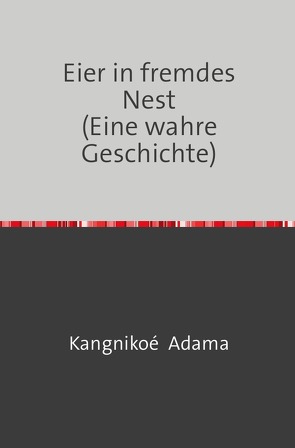 Eier in fremdes Nest (Eine wahre Geschichte) von Adama,  Kangnikoé