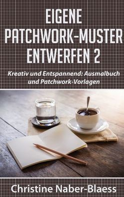 Eigene Patchwork-Muster entwerfen 2 von Naber-Blaess,  Christine