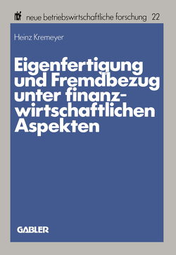 Eigenfertigung und Fremdbezug unter finanzwirtschaftlichen Aspekten von Kremeyer,  Heinz