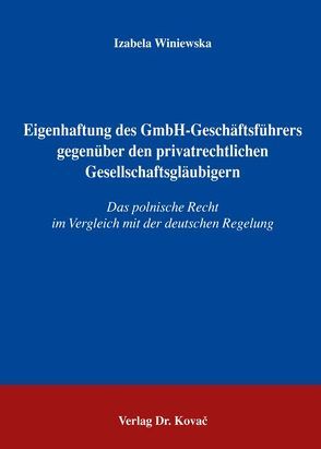 Eigenhaftung des GmbH-Geschäftsführers gegenüber den privatrechtlichen Gesellschaftsgläubigern von Winiewska,  Izabela