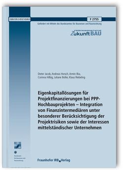 Eigenkapitallösungen für Projektfinanzierungen bei PPP-Hochbauprojekten – Integration von Finanzintermediären unter besonderer Berücksichtigung der Projektrisiken sowie der Interessen mittelständischer Unternehmen. von Boller,  Juliane, Hilbig,  Corinna, Horsch,  Andreas, Ilka,  Armin, Jacob,  Dieter, Riebeling,  Klaus