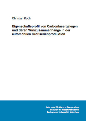 Eigenschaftsprofil von Carbonfasergelegen und deren Wirkzusammenhänge in der automobilen Großserienproduktion von Koch,  Christian