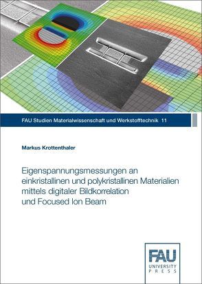 Eigenspannungsmessungen an einkristallinen und polykristallinen Materialien mittels digitaler Bildkorrelation und Focused Ion Beam von Krottenthaler,  Markus