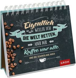 Eigentlich wollte ich die Welt retten, aber der Kaffee war alle (und die Schokolade auch) von Groh,  Joachim