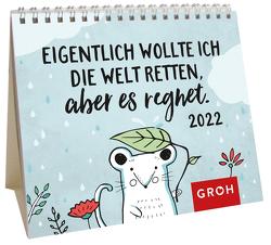 Eigentlich wollte ich die Welt retten, aber es regnet 2022 von Groh Verlag