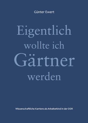 Eigentlich wollte ich Gärtner werden von Ewert,  Günter