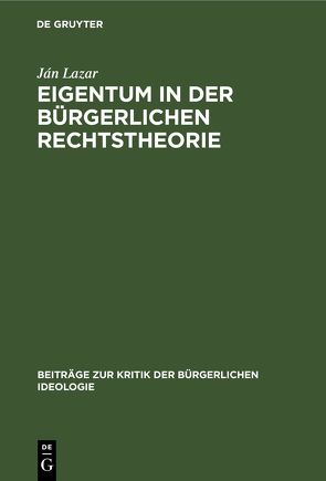 Eigentum in der Bürgerlichen Rechtstheorie von Lazar,  Ján